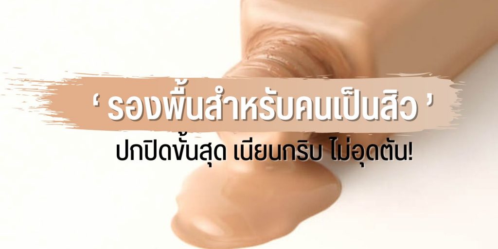 พาส่อง ‘ รองพื้นสำหรับคนเป็นสิว ’ ปกปิดขั้นสุด เนียนกริบ ไม่อุดตัน!
