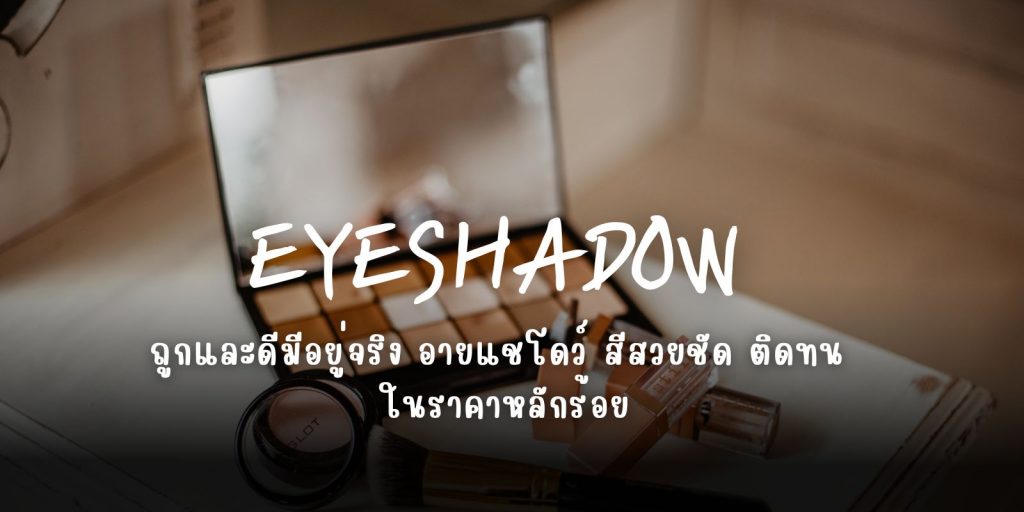 อายแชโดว์ สีสวยชัด ติดทน ในราคาหลักร้อย