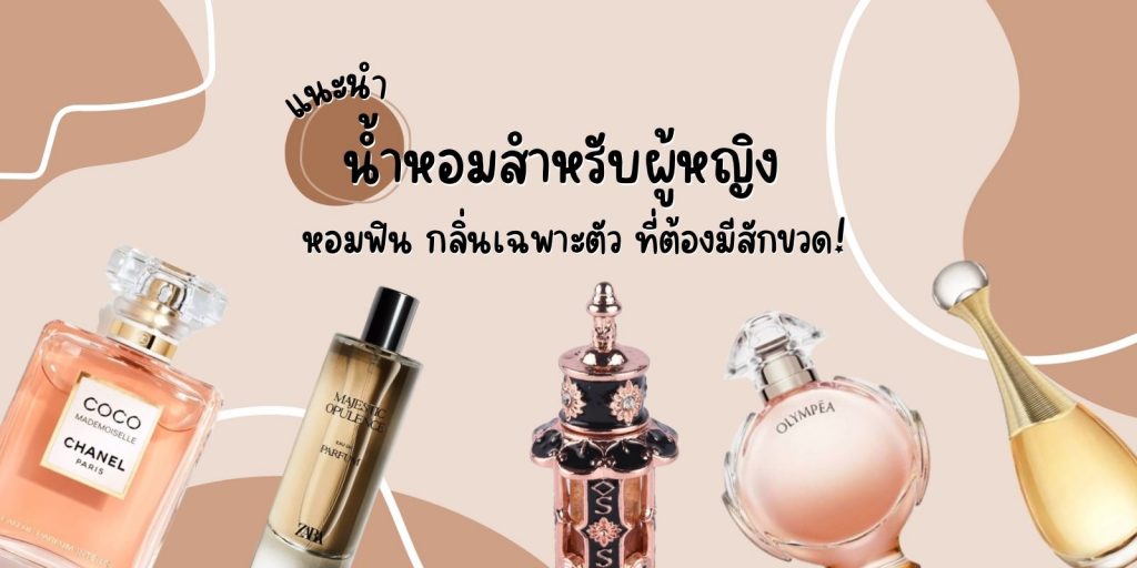 น้ำหอมสำหรับผู้หญิง หอมฟิน กลิ่นเฉพาะตัว ที่ต้องมีสักขวด!