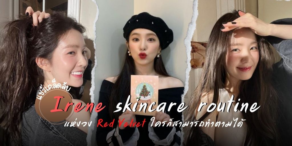 แชร์เคล็ดลับ สกินแคร์ รูทีนของ Irene