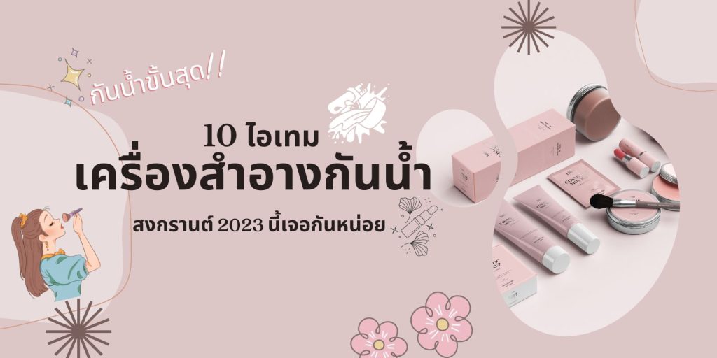 10 ไอเทม เครื่องสำอางกันน้ำ สงกรานต์ 2023