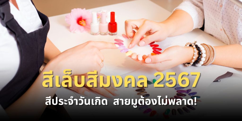 สีเล็บสีมงคล 2567 สีประจำวันเกิด ทั้งสวยทั้งปัง สายมูต้องไม่พลาด!