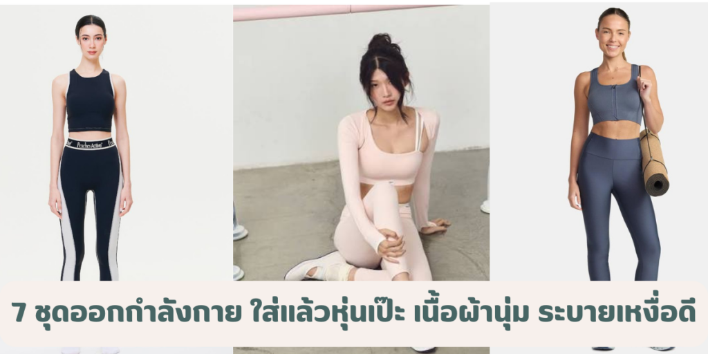 7 ชุดออกกำลังกาย แบรนด์ไทย ใส่แล้วหุ่นเป๊ะ เนื้อผ้านุ่ม ระบายเหงื่อเยี่ยม 