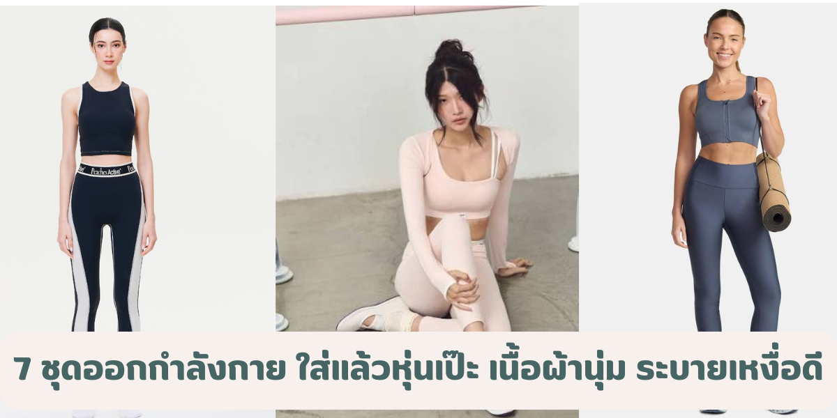 7 ชุดออกกำลังกาย แบรนด์ไทย ใส่แล้วหุ่นเป๊ะ เนื้อผ้านุ่ม ระบายเหงื่อเยี่ยม 