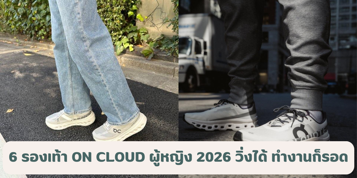 6 รองเท้า On Cloud ผู้หญิง 2026 ใส่เดินสบาย วิ่งได้ ทำงานก็รอด