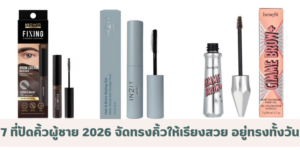 7 ที่ปัดคิ้วผู้ชาย 2026 จัดทรงคิ้วให้เรียงสวย อยู่ทรงทั้งวัน ไม่ดูแต่งเยอะ 